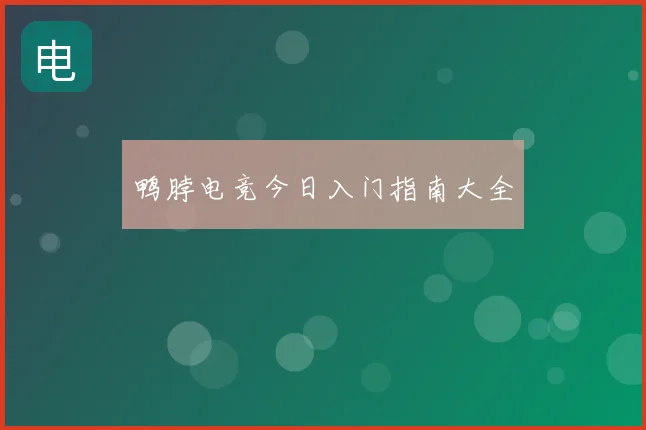 鸭脖电竞今日入门指南大全